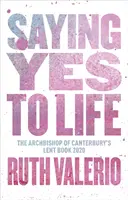 Spunând da pentru viață: Publicată inițial ca carte de Postul Mare a Arhiepiscopului de Canterbury 2020 - Saying Yes to Life: Originally Published as The Archbishop of Canterbury's Lent Book 2020