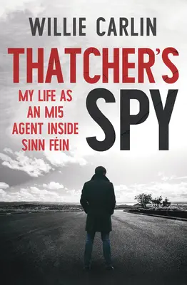 Spionul lui Thatcher: Viața mea ca agent Mi5 în interiorul Sinn Fin - Thatcher's Spy: My Life as an Mi5 Agent Inside Sinn Fin