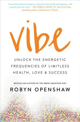 Vibe: Deblocați frecvențele energetice ale sănătății, iubirii și succesului fără limite - Vibe: Unlock the Energetic Frequencies of Limitless Health, Love & Success