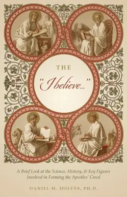 The I believe...: O scurtă privire asupra științei, istoriei și figurilor-cheie implicate în formarea Crezului Apostolilor (A Brief Look at the Science, History, & Key Figures Involved in Forming the Apostles' Creed) - The I believe...: A Brief Look at the Science, History, & Key Figures Involved in Forming the Apostles' Creed