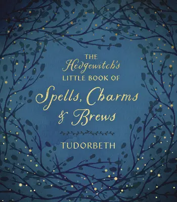 Mica Carte de Vrăji, Farmece și Băuturi a Vrăjitoarei - The Hedgewitch's Little Book of Spells, Charms & Brews