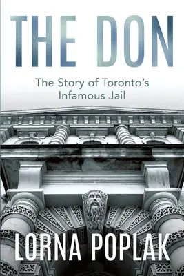 The Don: Povestea închisorii infame din Toronto - The Don: The Story of Toronto's Infamous Jail