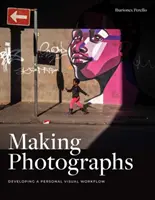 Realizarea fotografiilor: Dezvoltarea unui flux de lucru vizual personal - Making Photographs: Developing a Personal Visual Workflow