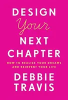 Design Your Next Chapter: Cum să vă realizați visele și să vă reinventați viața - Design Your Next Chapter: How to Realize Your Dreams and Reinvent Your Life