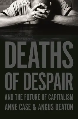 Moartea disperării și viitorul capitalismului (Deaths of Despair and the Future of Capitalism) - Deaths of Despair and the Future of Capitalism