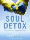 Detoxifierea sufletului: O viață curată într-o lume contaminată - Soul Detox: Clean Living in a Contaminated World
