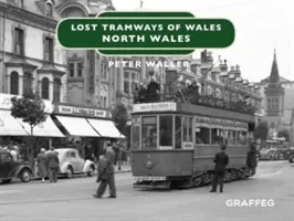 Tramvaie pierdute din Țara Galilor: Țara Galilor de Nord - Lost Tramways of Wales: North Wales