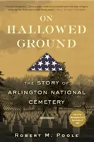On Hallowed Ground: The Story of Arlington National Cemetery