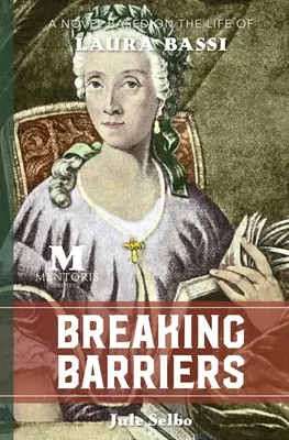 Breaking Barriers: Un roman bazat pe viața Laurei Bassi - Breaking Barriers: A Novel Based on the Life of Laura Bassi