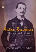 Anton Bruckner: The Man and the Work. 2. Ediție revizuită - Anton Bruckner: The Man and the Work. 2. Revised Edition