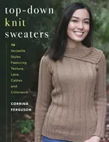 Pulovere tricotate de sus în jos: 16 stiluri versatile care prezintă textură, dantelă, cabluri și colorwork - Top-Down Knit Sweaters: 16 Versatile Styles Featuring Texture, Lace, Cables, and Colorwork