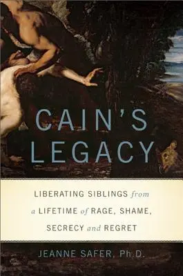 Moștenirea lui Cain: Eliberarea fraților de o viață întreagă de furie, rușine, secret și regrete - Cain's Legacy: Liberating Siblings from a Lifetime of Rage, Shame, Secrecy, and Regret