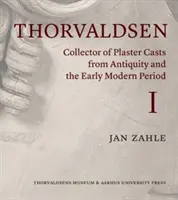 Thorvaldsen and His Plaster Casts from the Antique and the Early Modern Period: Piața romană de ghipsuri 1750-1840 - Thorvaldsen and His Plaster Casts from the Antique and the Early Modern Period: The Roman Plaster Cast Market 1750-1840