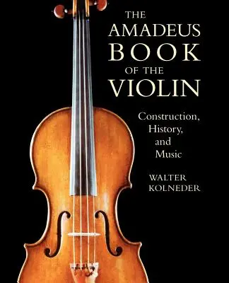 Cartea Amadeus a viorii: construcție, istorie și muzică - The Amadeus Book of the Violin: Construction, History and Music