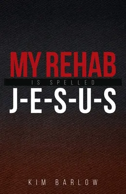 My Rehab Is Spelled J-E-S-U-S (Dezintoxicarea mea se scrie J-E-S-U-S): O carte a speranței pentru cei care ar putea avea o persoană iubită blocată într-o dependență - My Rehab Is Spelled J-E-S-U-S: A book of hope for those who may have a loved one locked in an addiction