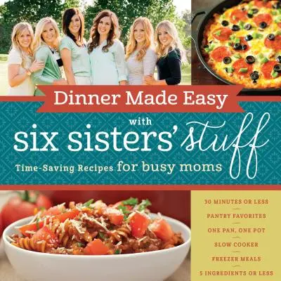 Cina făcută ușor cu Six Sisters' Stuff: Rețete care economisesc timp pentru mamele ocupate - Dinner Made Easy with Six Sisters' Stuff: Time-Saving Recipes for Busy Moms
