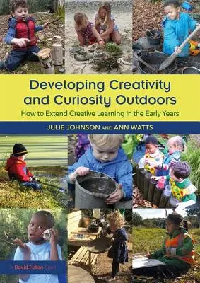 Dezvoltarea creativității și a curiozității în aer liber - Cum să extindem învățarea creativă în primii ani de viață - Developing Creativity and Curiosity Outdoors - How to Extend Creative Learning in the Early Years