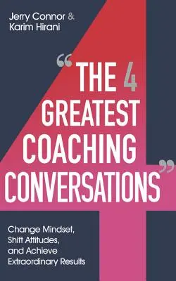 Cele mai importante patru conversații de coaching: Schimbați mentalitățile, schimbați atitudinile și obțineți rezultate extraordinare - The Four Greatest Coaching Conversations: Change Mindsets, Shift Attitudes, and Achieve Extraordinary Results