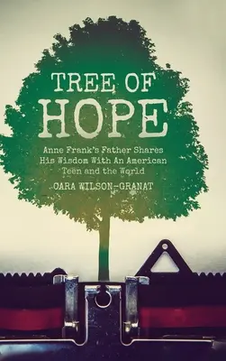 Copacul speranței: Tatăl Annei Frank își împărtășește înțelepciunea cu un adolescent american și cu lumea întreagă - Tree of Hope: Anne Frank's Father Shares His Wisdom With An American Teen and the World