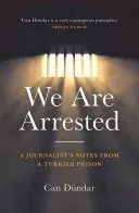 Noi suntem arestați: Însemnările unui jurnalist dintr-o închisoare turcă - We Are Arrested: A Journalist's Notes from a Turkish Prison