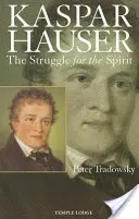 Kaspar Hauser: Lupta pentru spirit: O contribuție la înțelegerea secolelor al XIX-lea și al XX-lea: A Contribution Towards an Understanding of the Nineteenth and Twentieth Centuries - Kaspar Hauser: The Struggle for the Spirit: A Contribution Towards an Understanding of the Nineteenth and Twentieth Centuries