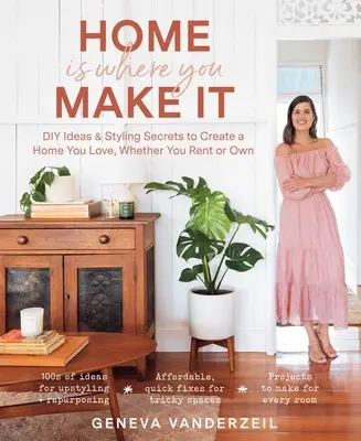 Home Is Where You Make It: Idei DIY și secrete de styling pentru a crea o casă pe care o iubești, fie că stai în chirie sau ești proprietar - Home Is Where You Make It: DIY Ideas & Styling Secrets to Create a Home You Love, Whether You Rent or Own