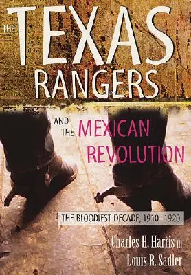 Texas Rangers și revoluția mexicană: Cel mai sângeros deceniu, 1910-1920 - The Texas Rangers and the Mexican Revolution: The Bloodiest Decade, 1910-1920