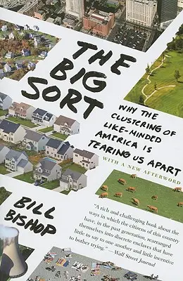 The Big Sort: De ce gruparea americanilor care gândesc la fel ne desparte - The Big Sort: Why the Clustering of Like-Minded America Is Tearing Us Apart