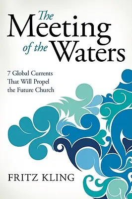 The Meeting of the Waters: 7 curenți globali care vor propulsa Biserica viitorului - The Meeting of the Waters: 7 Global Currents That Will Propel the Future Church