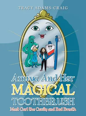 Amiya și periuța ei de dinți magică: Faceți cunoștință cu Carl, caria și respirația urât mirositoare - Amiya and Her Magical Toothbrush: Meet Carl the Cavity and Bad Breath