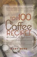 Top 100 rețete de cafea: O carte de bucate pentru iubitorii de cafea - Top 100 Coffee Recipes: A Cookbook for Coffee Lovers