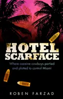 Hotel Scarface - Unde cowboy-ii cocainei petreceau și complotau pentru a controla Miami - Hotel Scarface - Where Cocaine Cowboys Partied and Plotted to Control Miami