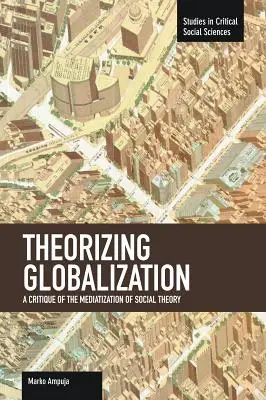 Teoretizarea globalizării: O critică a mediatizării teoriei sociale - Theorizing Globalization: A Critique of the Mediatization of Social Theory