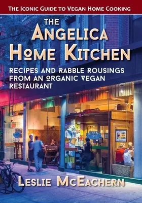 The Angelica Home Kitchen: Recipes and Rabble Rousings from an Organic Vegan Restaurant (Ultima ediție) - The Angelica Home Kitchen: Recipes and Rabble Rousings from an Organic Vegan Restaurant (Latest Edition)