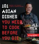 101 mâncăruri asiatice pe care trebuie să le gătești înainte să mori: Descoperă o nouă lume de arome în rețete autentice - 101 Asian Dishes You Need to Cook Before You Die: Discover a New World of Flavors in Authentic Recipes