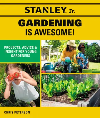 Stanley Jr. Grădinăritul este grozav! Projects, Advice, and Insight for Young Gardeners (Stanley(r) Jr) - Stanley Jr. Gardening Is Awesome!: Projects, Advice, and Insight for Young Gardeners (Stanley(r) Jr)
