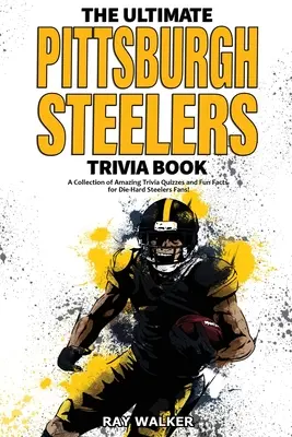 Cartea Ultimate Pittsburgh Steelers Trivia: O colecție de chestionare uimitoare și fapte amuzante pentru fanii înrăiți ai echipei Steelers! - The Ultimate Pittsburgh Steelers Trivia Book: A Collection of Amazing Trivia Quizzes and Fun Facts for Die-Hard Steelers Fans!