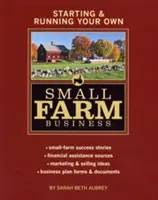 Starting & Running Your Own Small Farm Business: Povești de succes ale fermelor mici * Surse de asistență financiară * Idei de marketing și vânzare * Plan de afaceri - Starting & Running Your Own Small Farm Business: Small-Farm Success Stories * Financial Assistance Sources * Marketing & Selling Ideas * Business Plan