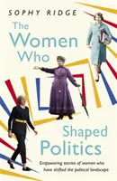 The Women Who Shaped Politics: Povești încurajatoare ale femeilor care au schimbat peisajul politic - The Women Who Shaped Politics: Empowering Stories of Women Who Have Shifted the Political Landscape