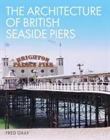 Arhitectura cheiurilor britanice de la malul mării - The Architecture of British Seaside Piers