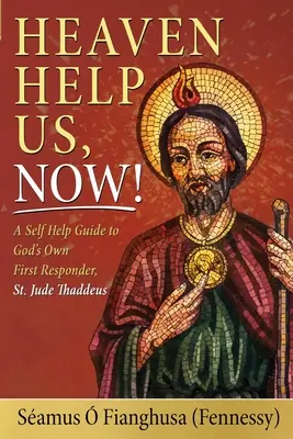 Cerul să ne ajute, acum! A Self Help Guide to God's Own First Responder, St. Jude Thaddeus (. Fianghusa (Fennessy) Samus) - Heaven Help Us, Now!: A Self Help Guide to God's Own First Responder, St. Jude Thaddeus (. Fianghusa (Fennessy) Samus)