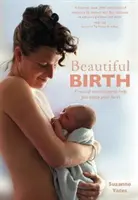 Naștere frumoasă: Tehnici practice pentru a vă ajuta să vă bucurați de naștere - Beautiful Birth: Practical Techniques to Help You Enjoy Your Birth