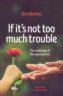 If It's Not Too Much Trouble - 2nd Ed.: Provocarea părintelui în vârstă - If It's Not Too Much Trouble - 2nd Ed.: The Challenge of the Aged Parent