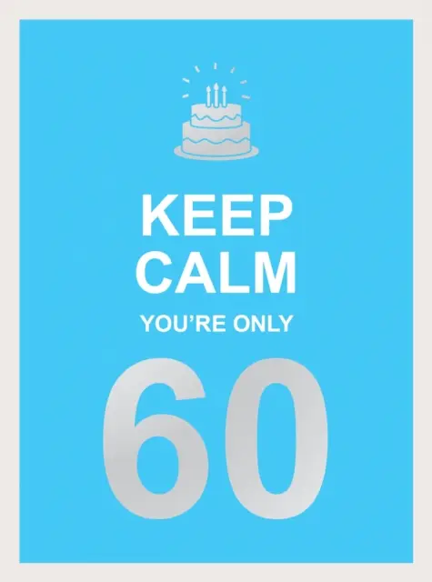 Keep Calm You're Only 60: Cuvinte înțelepte pentru o aniversare importantă - Keep Calm You're Only 60: Wise Words for a Big Birthday