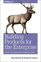 Building Products for the Enterprise: Managementul produselor în software-ul pentru întreprinderi - Building Products for the Enterprise: Product Management in Enterprise Software