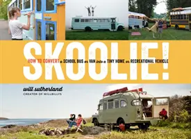 Skoolie!: Cum să transformi un autobuz școlar sau o dubiță într-o casă mică sau într-un vehicul de agrement - Skoolie!: How to Convert a School Bus or Van Into a Tiny Home or Recreational Vehicle
