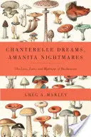 Chanterelle Dreams, Amanita Nightmares - Dragostea, tradiția și mistica ciupercilor - Chanterelle Dreams, Amanita Nightmares - The Love, Lore, and Mystique of Mushrooms