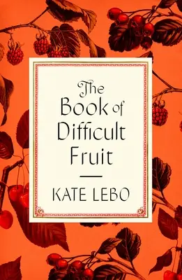 Cartea fructelor dificile: Argumente pentru fructele amare, gingașe și indisciplinate (cu rețete) - The Book of Difficult Fruit: Arguments for the Tart, Tender, and Unruly (with Recipes)