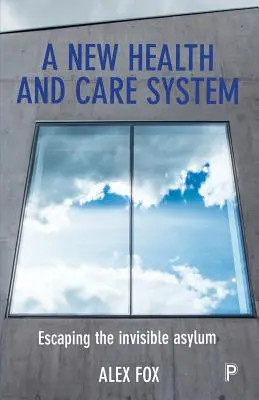 Un nou sistem de sănătate și îngrijire: Evadarea din azilul invizibil - A New Health and Care System: Escaping the Invisible Asylum
