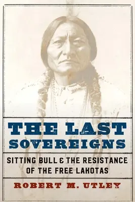 Ultimii suverani: Sitting Bull și rezistența lakotasilor liberi - The Last Sovereigns: Sitting Bull and the Resistance of the Free Lakotas